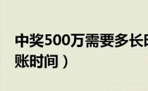 中奖500万需要多长时间到账（中奖500万到账时间）