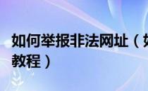 如何举报非法网址（如何举报非法网站的方法教程）