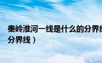 秦岭淮河一线是什么的分界线（秦岭淮河一线到底是什么的分界线）