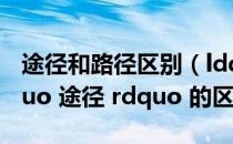 途径和路径区别（ldquo 路径 rdquo 与 ldquo 途径 rdquo 的区别）