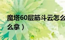 魔塔60层筋斗云怎么用（魔塔60层筋斗云怎么拿）