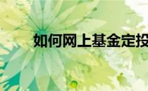 如何网上基金定投（怎么定投基金）