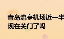 青岛流亭机场近一半的航班被取消——青岛现在关门了吗