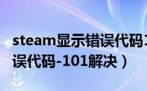 steam显示错误代码101解决教程（steam错误代码-101解决）