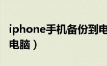 iphone手机备份到电脑（iphone手机备份到电脑）