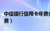 中信银行信用卡年费多少（中信银行信用卡年费）