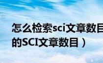 怎么检索sci文章数目（如何检索一个人发表的SCI文章数目）