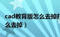 cad教育版怎么去掉打印记录（CAD教育版怎么去掉）