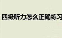 四级听力怎么正确练习（四级听力练习方法）