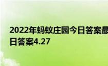 2022年蚂蚁庄园今日答案最新（今日已更新） 蚂蚁庄园今日答案4.27