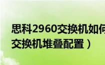 思科2960交换机如何配置（思科2960S系列交换机堆叠配置）