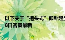 以下关于“抱头式”仰卧起坐说法正确的是 蚂蚁庄园12月28日答案最新