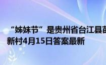 “姊妹节”是贵州省台江县苗族同胞的传统节日，对吗 蚂蚁新村4月15日答案最新