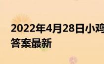 2022年4月28日小鸡庄园答案 小鸡庄园今天答案最新