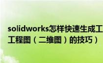 solidworks怎样快速生成工程图（SolidWorks自动快速出工程图（二维图）的技巧）