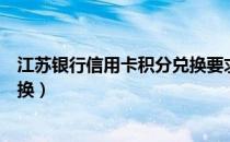 江苏银行信用卡积分兑换要求（江苏银行信用卡积分怎么兑换）