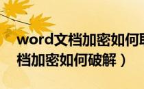 word文档加密如何取消密码保护（word文档加密如何破解）