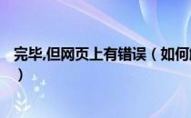 完毕,但网页上有错误（如何解决“已完毕 但网页上有错误”）