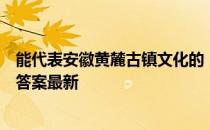 能代表安徽黄麓古镇文化的“活化石”是 蚂蚁新村4月26日答案最新