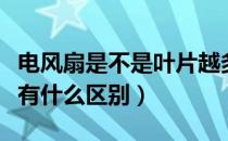 电风扇是不是叶片越多越好（电风扇叶片多少有什么区别）