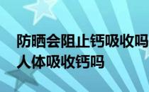 防晒会阻止钙吸收吗 蚂蚁庄园正常防晒阻碍人体吸收钙吗