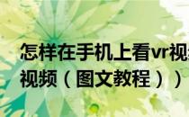 怎样在手机上看vr视频（手机端如何观看VR视频（图文教程））