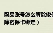 网易账号怎么解除密保卡（网易通行证如何解除密保卡绑定）