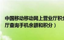 中国移动移动网上营业厅积分查询（使用中国移动网上营业厅查询手机余额和积分）