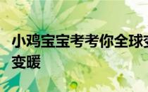 小鸡宝宝考考你全球变暖是不是意味着冬天会变暖