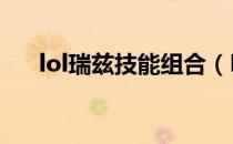 lol瑞兹技能组合（LOL瑞兹技能分析）