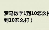 罗马数字1到10怎么打到word里（罗马数字1到10怎么打）