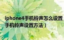 iphone4手机铃声怎么设置（iphone4怎么设置铃音 苹果4手机铃声设置方法）