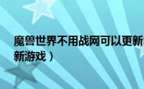 魔兽世界不用战网可以更新吗（魔兽世界9.0怎么用战网更新游戏）