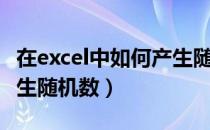 在excel中如何产生随机数（在Excel中如何产生随机数）