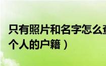 只有照片和名字怎么查户籍（怎么才能查到一个人的户籍）