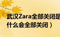 武汉Zara全部关闭是怎么回事（武汉Zara为什么会全部关闭）