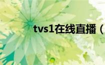 tvs1在线直播（tvs1在线直播）