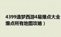 4399造梦西游4易爆点大全（​4399造梦西游3各个关卡易爆点所有地图攻略）