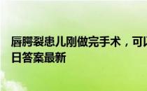 唇腭裂患儿刚做完手术，可以吃哪一类食物 蚂蚁庄园12月3日答案最新