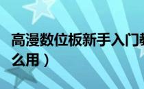 高漫数位板新手入门教程（新手刚买数位板怎么用）