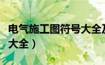 电气施工图符号大全及解释（电气施工图符号大全）