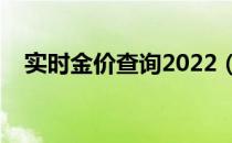 实时金价查询2022（实时金价怎么查询）