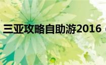 三亚攻略自助游2016（三亚攻略自助游5天）