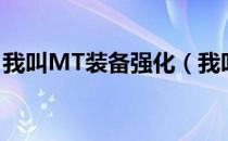 我叫MT装备强化（我叫MT之装备强化攻略）