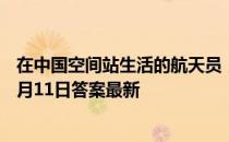 在中国空间站生活的航天员，他们能用Wi-Fi吗 蚂蚁庄园12月11日答案最新