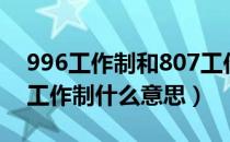 996工作制和807工作制（996工作制和807工作制什么意思）