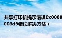 共享打印机提示错误0x000006d 9（共享打印机提示0x000006d9错误解决方法）