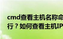 cmd查看主机名称命令（如何使用cmd命令行？如何查看主机IP）