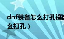 dnf装备怎么打孔镶嵌徽章颜色（dnf装备怎么打孔）