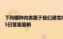 下列哪种肉类属于我们通常所说的“白肉” 蚂蚁庄园11月15日答案最新